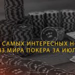Дайджест самых интересных материалов из мира покера которые вы могли упустить за Июль