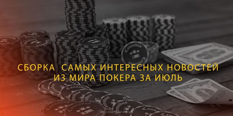 Дайджест самых интересных материалов из мира покера которые вы могли упустить за Июль